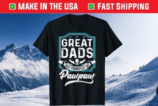 Great Dads Get Promoted To Pawpaw Father's Day Lover Grandpa T-Shirt