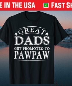 Great Dads Get Promoted To Pawpaw Fathers Day Classic T-Shirts