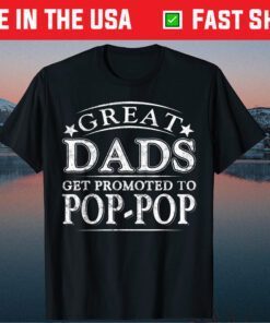 Great Dads Get Promoted To Pop-Pop Fathers Day Classic T-Shirt