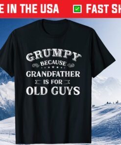 Grumpy Because Grandfather Is For Old Guys Father's Day Classic T-Shirt