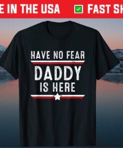 Have No Fear Daddy Is Here Daddy Father's Day T-Shirt