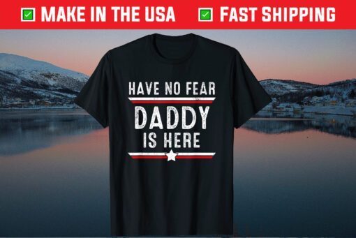 Have No Fear Daddy Is Here Daddy Father's Day T-Shirt