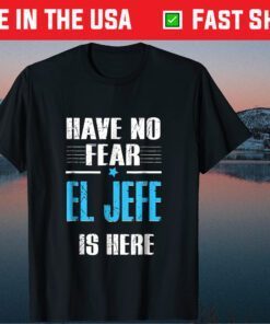 Have No Fear El Jefe Is Here Classic T-Shirt