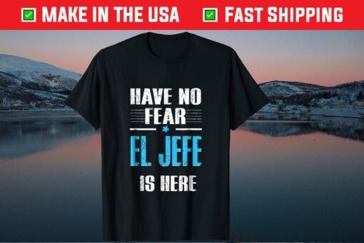 Have No Fear El Jefe Is Here Classic T-Shirt