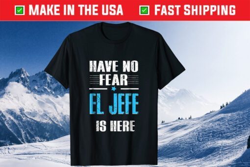 Have No Fear El Jefe Is Here Classic T-Shirt