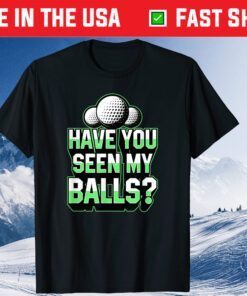 Have You Seen My Balls Cool Golf Dad Joke Fathers Day Gift T-Shirt