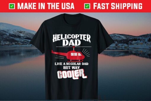 Helicopter Pilot Dad Like A Regular Dad But Way Cooler Unisex T-Shirt