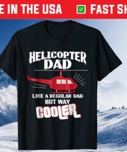 Helicopter Pilot Dad Like A Regular Dad But Way Cooler Unisex T-Shirt