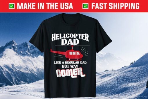 Helicopter Pilot Dad Like A Regular Dad But Way Cooler Unisex T-Shirt