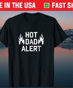 Hot Dad Alert Hilarious Fathers Day Unisex T-Shirt