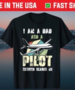 I Am A Dad And A Pilot Nothing Scares Me Classic T-Shirt