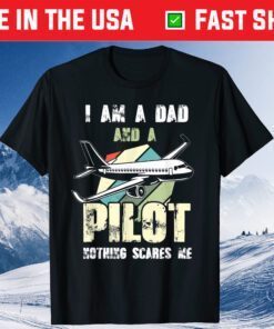 I Am A Dad And A Pilot Nothing Scares Me Classic T-Shirt