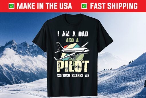 I Am A Dad And A Pilot Nothing Scares Me Classic T-Shirt