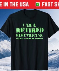 I Am A Retired Electrician, Nothing Shocks Me Anymore Gift T-Shirt