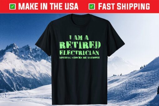 I Am A Retired Electrician, Nothing Shocks Me Anymore Gift T-Shirt