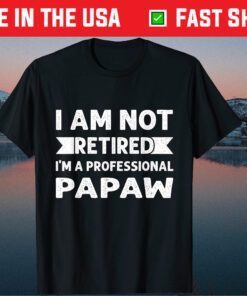 I Am Not Retired I Am A Professional Papaw Fathers Day Unisex T-Shirt