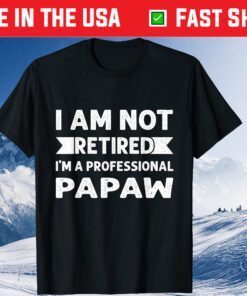 I Am Not Retired I Am A Professional Papaw Fathers Day Unisex T-Shirt