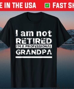 I Am Not Retired I'm A Professional Grandpa Father Day Classic T-Shirt