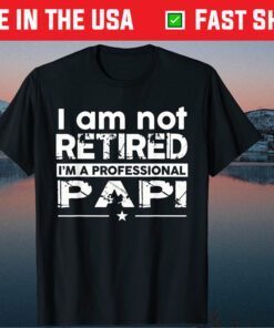 I Am Not Retired Professional Papi Papa Father's Day Classic T-Shirt