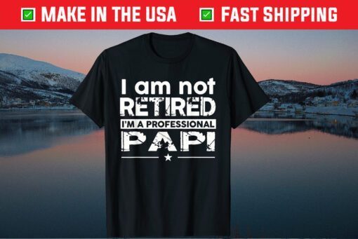 I Am Not Retired Professional Papi Papa Father's Day Classic T-Shirt