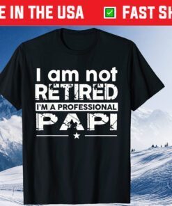 I Am Not Retired Professional Papi Papa Father's Day Classic T-Shirt