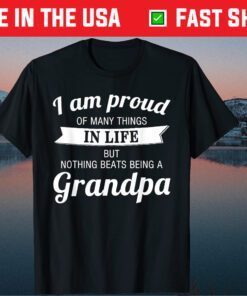 I Am Proud Of Many Things In Life But Nothing Beats Being A Grandpa Classic T Shirt