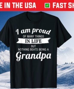 I Am Proud Of Many Things In Life But Nothing Beats Being A Grandpa Classic T Shirt