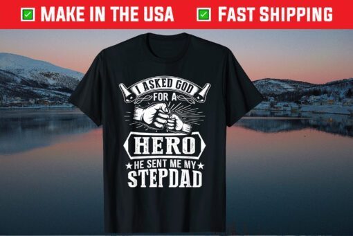 I Asked God For A Hero He Sent Me My Step Dad Cool Step Dad T-Shirt