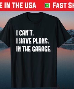 I Cant I Have Plans In The Garage Car Mechanic T-Shirt