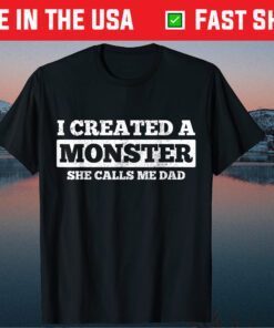 I Created A Monster She Calls Me Dad Father's Day T-Shirt