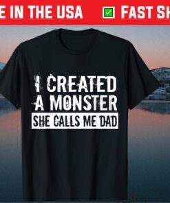 I Created A Monster She Calls Me Dad Father's Day Classic T-Shirt
