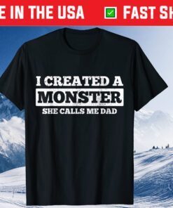 I Created A Monster She Calls Me Dad Father's Day T-Shirt