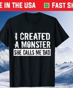 I Created A Monster She Calls Me Dad Father's Day Classic T-Shirt