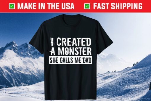 I Created A Monster She Calls Me Dad Father's Day Classic T-Shirt