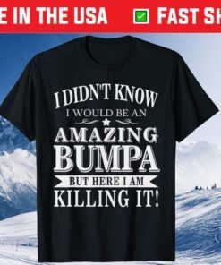 I Didn't Know I Would Be An Amazing Bumpa But Here I Am Killing It Gift T-Shirt