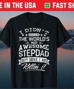 I Didn't Know I'd Be The World's Awesome Stepdad But Here I Am Killin It Classic T-Shirt