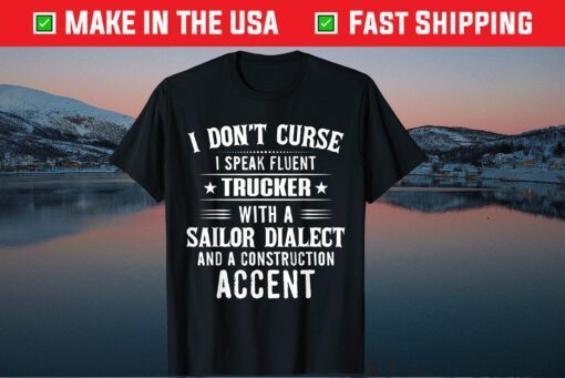 I Don't Curse I Speak Fluent Trucker With A Sailor Dialect Gift T-Shirt