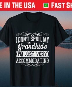 I Don't Spoil My Grandkids Just Very Accommodating Classic T-Shirts