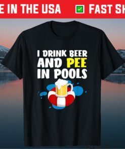 I Drink Beer And Pee In Pools Father's Day Classic T-Shirt