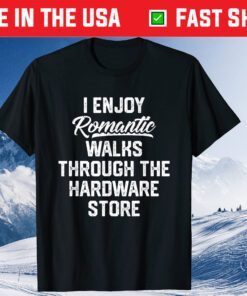 I EnJoy Romantic Walks Through The Hardware Store Classic T-Shirt