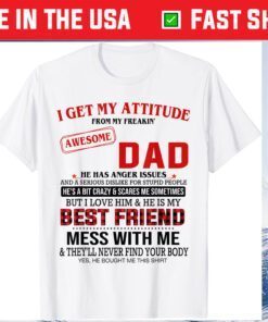 I Get My Attitude From My Freakin' Awesome Dad Father's Day Classic T-Shirt