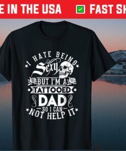 I Hate Being Sexy But I'm A Tattooed Dad Classic T-Shirt