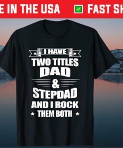 I Have Two Tilles Dad & StepDad And I Rock Them Both Fathers Day Classic T-Shirt