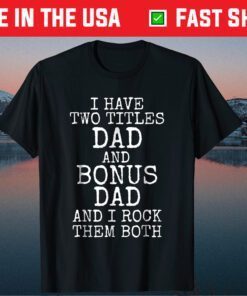 I Have Two Titles Dad And Bonus Dad And I Rock Them Both Unisex T-Shirt