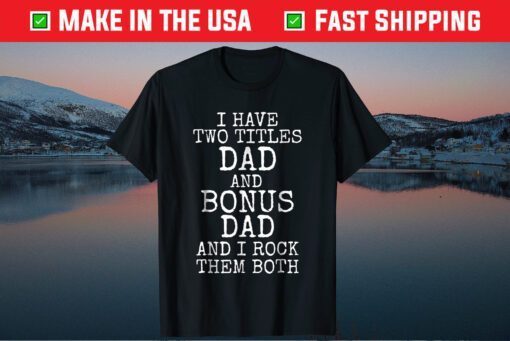 I Have Two Titles Dad And Bonus Dad And I Rock Them Both Unisex T-Shirt