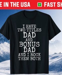 I Have Two Titles Dad And Bonus Dad And I Rock Them Both Unisex T-Shirt