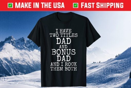 I Have Two Titles Dad And Bonus Dad And I Rock Them Both Unisex T-Shirt