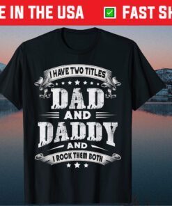 I Have Two Titles Dad And Daddy Fathers Day Classic T-Shirt