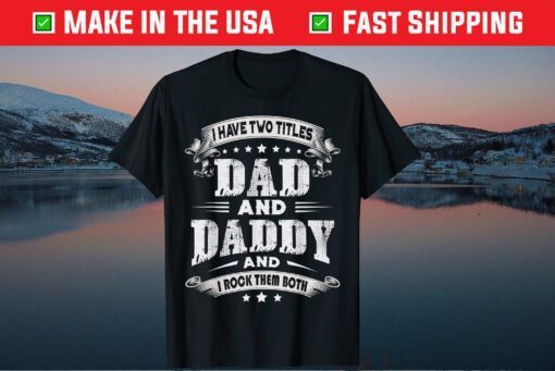 I Have Two Titles Dad And Daddy Fathers Day Classic T-Shirt