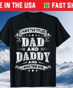 I Have Two Titles Dad And Daddy Fathers Day Classic T-Shirt